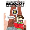 Minerva Edizioni Manuale di sopravvivenza bolognese. Il modo più semplice per imparare il dialetto