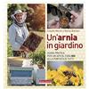 COLTIVARE SECONDO NATURA Un'arnia in giardino. Guida pratica per un'apicoltura bio alla portata di tutti