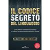 ROI edizioni Il codice segreto del linguaggio. Come affinare l'intelligenza linguistica e costruire la comunicazione perfetta in 10 passi. Nuova ediz. (Italiano)