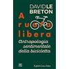 Cortina Raffaello A ruota libera. Antropologia sentimentale della bicicletta