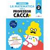 Salani Impara la matematica con il professor Cacca. Risolvi i problemi dell'aritmetica con addizioni, sottrazioni e moltiplicazioni. Per la scuola elementare. Vol.2