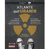 STILI DI VITA Atlante dell'uranio. Il testo di riferimento sul nucleare civile e militare nel mondo