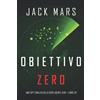 Jack Mars Obiettivo Zero (Uno spy thriller della serie Agente Zero —Libro #2)