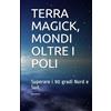 Lulu.com TERRA MAGICK, MONDI OLTRE I POLI: SUPERARE I 90 GRADI NORD E SUD