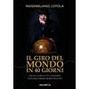 Edizioni Libri d'Impresa Il giro del mondo in 40 giorni: Tocca il cuore di tutti i continenti in un unico grande viaggio della vita