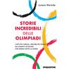 De Agostini Storie incredibili delle Olimpiadi. I fatti più curiosi, i record più strani, gli uomini e le donne che hanno fatto la storia