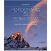 Edizioni del Capricorno Fotografia di montagna. Racconti, esperienze, consigli
