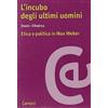 Carocci L'incubo degli ultimi uomini. Etica e politica in Max Weber
