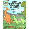 Lapis Anche i dinosauri facevano la cacca! Indagine scientifica sui caproliti e altre schifezze preistoriche. Libro pop-up. Ediz. illustrata