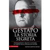 Newton Compton Editori Gestapo. La storia segreta. Protagonisti, delitti e vittime. La verità sulla polizia di Hitler