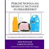 CREATESPACE Perche Nonna ha messo le mutande in frigorifero?: Una spiegazione della malattia di Alzheimer per i bambini