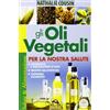 Macro Edizioni Gli oli vegetali per la nostra salute. Proprietà e indicazioni d'uso, ricette salutistiche, consigli cosmetici