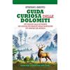 Newton Compton Editori Guida curiosa delle Dolomiti. Un viaggio alla scoperta dei luoghi più insoliti delle montagne più famose del mondo