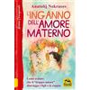 Macro Edizioni L'inganno dell'amore materno. Come evitare che il «troppo amore» distrugga i figli e la coppia