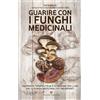 Editoriale Programma Guarire con i funghi medicinali. Proprietà terapeutiche e istruzioni per l'uso dei 12 funghi medicinali più importanti