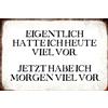 Schatzmix Blechschild Spruch Jetzt Habe ICH Morgen viel vor Metallschild 20x30 Tin Sign Targa di Metallo da Parete, Lamiera, Multicolore, 20x30 cm