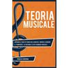 Pendergarden Edizioni Teoria Musicale: Apprendi le basi di Teoria della Musica e impara a Suonare il Pianoforte, la Chitarra e altri strumenti musicali - Da principiante a Esperto