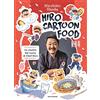 MONDADORI Hiro Cartoon Food. Le ricette del cuore di Chef Hiro