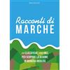 Giaconi Editore Racconti di Marche. 10 classifiche, 100 idee per scoprire la regione in maniera insolita
