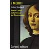 Carocci I Medici. Potere e affari nella Firenze del Rinascimento