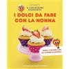 Editoriale Domus Il Cucchiaino d'Argento. I dolci da fare con la nonna. 100 ricette per stupire i bambini