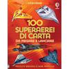Usborne 100 superaerei di carta da piegare e lanciare. Ediz. a colori
