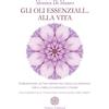 Anima Edizioni Gli oli essenziali... alla vita. Introduzione all'uso terapeutico degli oli essenziali per il corpo, le emozioni e l'anima. Nuova edizione con le «7 ricette per la salute di mente, corpo e spirito»