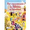 ISG Edizioni Per raccontare la Bibbia ai bambini. Ediz. integrale