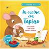 Giochi Educativi In cucina con Topino. Faccio io! Ediz. a colori