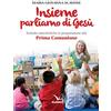 ELLEDICI Insieme parliamo di Gesù. Schede catechistiche in preparazione alla prima comunione