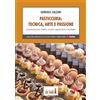 Edizioni del Faro Pasticceria. Tecnica, arte e passione. La pasticceria per studenti, amatori, appassionati e casalinghe