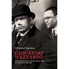 MONDADORI Giocatori d'azzardo. Storia di Enzo Paroli, l'antifascista che salvò il giornalista d Mussolini