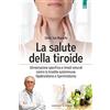 Edizioni Il Punto d'Incontro La salute della tiroide. Alimentazione specifica e rimedi naturali contro la tiroide autoimmune, l'ipotiroidismo e l'ipertiroidismo