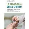 Gabrielli Editori La pedagogia dello spirito. Educare in compagnia dell'amore. Guida per genitori e catechisti