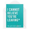 Tongue in Peach Divertente biglietto di lavoro | I Cannot Believe You're Leaving Card | For Her Him Colleague Work Office Joke Sweary Banter Moving Novelty | CBH591