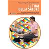 Infinito Edizioni Il thai della salute. Manuale di comparazione tra l'antico massaggio thailandese e le asana dello yoga