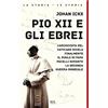 RIZZOLI NARRATIVA Pio XII e gli ebrei. L'archivista del Vaticano rivela finalmente il ruolo di papa Pacelli durante la Seconda guerra mondiale