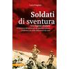 Athesia Tappeiner Verlag Soldati di sventura. Nella Legione straniera il Vietnam dimenticato dei giovani italiani. L'inferno a 10 mila chilometri da casa. Ediz. ampliata