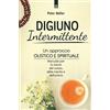 Edizioni Il Punto d'Incontro Digiuno intermittente. Un approccio olistico e spirituale. Manuale per la salute del corpo, della mente e dell'anima