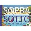 Editoriale Scienza Sopra e sotto. Mari e oceani. Solleva le alette e scopri gli habitat marini