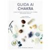 Guido Tommasi Editore Guida ai chakra. Come entrare in sintonia con i chakra per essere positivi