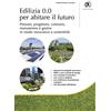Flaccovio Dario Edilizia 0.0 per abitare il futuro. Pensare, progettare, costruire, manutenere e gestire in modo innovativo e sostenibile