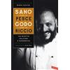 Vallardi A. Sano come un pesce, godo come un riccio. 150 ricette salutari e goderecce