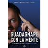 Mind Edizioni Guadagnare con la mente. Da una mente che mente a una mente che rende