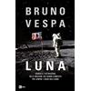 Rai Libri Luna. Cronaca e retroscena delle missioni che hanno cambiato per sempre i sogni dell'uomo
