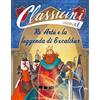 EL Re Artù e la leggenda di Excalibur. Classicini. Ediz. a colori