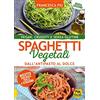 Macro Edizioni Spaghetti vegetali dall'antipasto al dolce. Vegan, crudisti e senza glutine