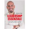 Anteprima Edizioni Leadership essenziale. Come creare relazioni di qualità per avere successo nella vita
