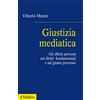 Il Mulino Giustizia mediatica. Gli effetti perversi sui diritti fondamentali e sul giusto processo