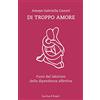 SPERLING KUPFER Di troppo amore. Fuori dal labirinto della dipendenza affettiva